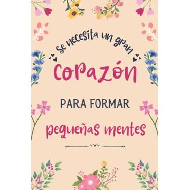 Imagem de Se necesita un gran corazón para formar pequeñas mentes: Regalo Fin De Curso , Cuaderno A5 Perfecto Para Tomar Notas, Escribir Pensamientos, Trabajo, Dia del Maestro