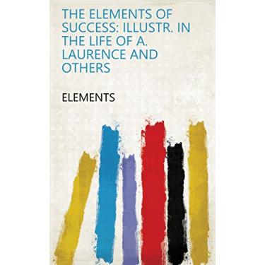 Imagem de The elements of success: illustr. in the life of A. Laurence and others (English Edition)