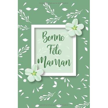 Imagem de Bonne Fête Maman: Cadeau pour Mamie pour dire Je t'aime ma mère/cahier de notes Journal de gratitude / 120 pages