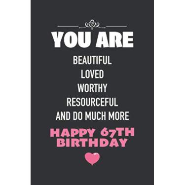 Imagem de You Are Beautiful Loved Worthy Resourceful And Do Much More, Happy 67th Birthday: Funny 67 Years Old Birthday Notebook Gift - Blank Lined Journal, 110 ... Gift For Her/Him Or Any Family Members.
