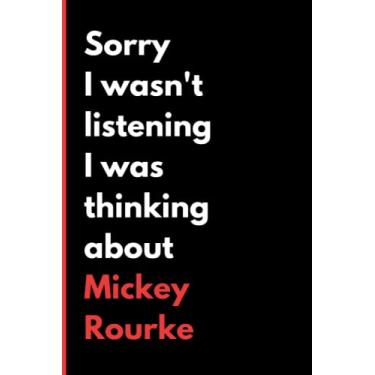 Imagem de Sorry I Wasn't Listening I Was Thinking About Mickey Rourke: (6x9) 120 Pages, Funny Notebook, Journal for Writing Notes / A for Mickey Rourke Lover / Birthday Gifts