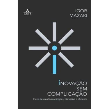 Imagem de Inovação sem complicação: Inove de uma forma simples, disruptiva e efi