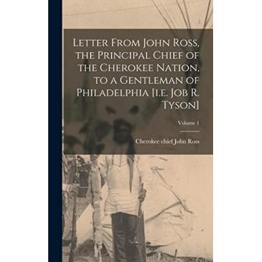 Imagem de Letter From John Ross, the Principal Chief of the Cherokee Nation, to a Gentleman of Philadelphia [i.e. Job R. Tyson]; Volume 1