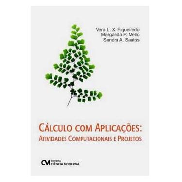 Imagem de Livro - Cálculo com Aplicações: Atividades Computacionais e Projetos - L. X. Figueiredo e Margarida P. Mello e Sandra A. Santos