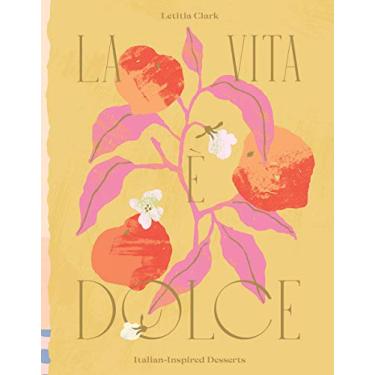 Imagem de La Vita E Dolce: Italian-Inspired Desserts