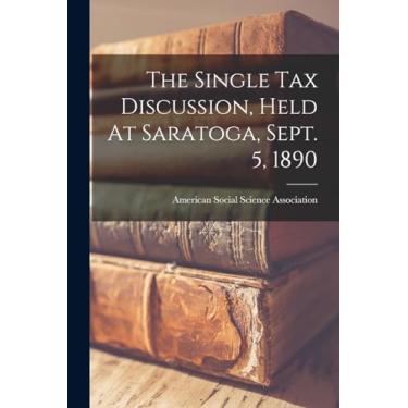 Imagem de The Single Tax Discussion, Held At Saratoga, Sept. 5, 1890