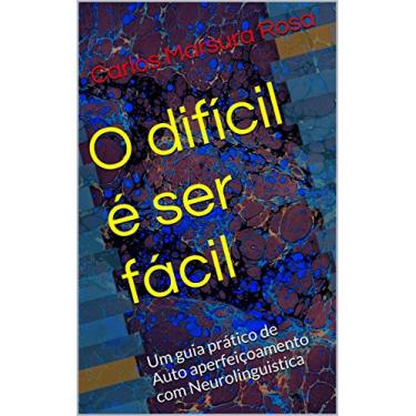 Imagem de O Difícil é Ser Fácil: Um guia prático de Auto aperfeiçoamento com Neurolinguistica