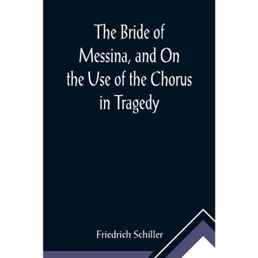 Imagem de The Bride of Messina, and On the Use of the Chorus in Trage
