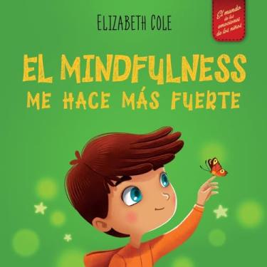 Imagem de El Mindfulness me hace más fuerte: Libro infantil para encontrar la calma, mantener la concentración y superar la ansiedad (para niños y niñas)