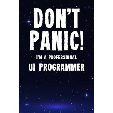 Imagem de Don't Panic! I'm A Professional UI Programmer: Customized 100 Page Lined Notebook Journal Gift For A Busy UI Programmer: Far Better Than A Throw Away Greeting Card.
