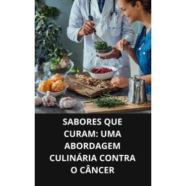Imagem de Livro Sabores que Curam Uma Abordagem Culinária Contra o Câncer