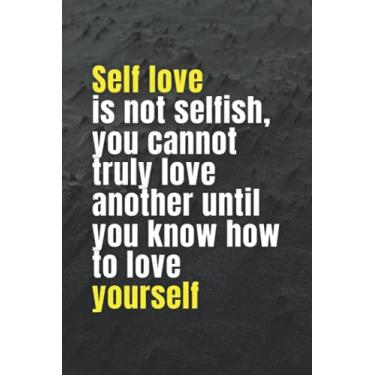 Imagem de Self love is not selfish, you cannot truly love another until you know how to love yourself: Motivational Quote Notebook, quotes succsess notbook and journal, size 120 pages, 6" x 9" Inches