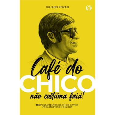 Imagem de Café Do Chico Não Costuma Faiá!: 365 Pensamentos De Chico Xavier Para Inspirar O Seu Dia