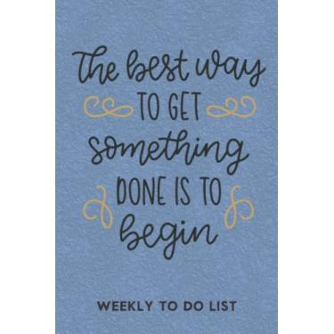 Imagem de The Best Way To Get Something Done Is To Begin: Stay Organized With This Monthly And Weekly To Do List Notebook