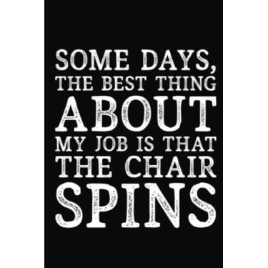 Imagem de Some Days, The Best Thing About My Job is That The Chair Spins Notebook: Funny Blank Lined Notebook Snarky Sarcastic Gag for Women and Men, Book For Adults, Coworkers, Office. Journal Size 6x9 in.