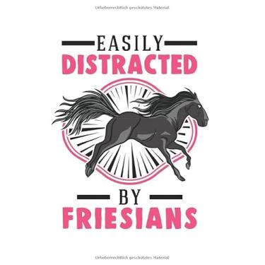 Imagem de Friesenpferd Notizbuch: Easily distracted by Friesians Friesenpferd Friese / 6x9 Zoll / 120 ausfüllbare Seiten Seiten