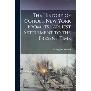 Imagem de The History of Cohoes, New York From its Earliest Settlement to the Present Time