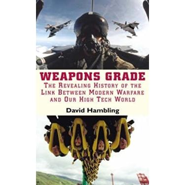 Imagem de Weapons Grade: Revealing the Links Between Modern Warfare and Our High Tech World (English Edition)