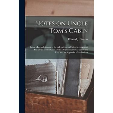 Imagem de Notes on Uncle Tom's Cabin: Being a Logical Answer to the Allegations and Inferences Against Slavery as an Institution: With a Supplementary Note on the Key, and an Appendix of Authorities