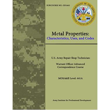 Imagem de Metal Properties: Characteristics, Uses, and Codes - U.S. Army Repair Shop Technician: Warrant Officer Advanced Correspondence Course MOS/skill Level: 441A