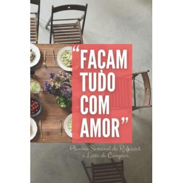 Imagem de "Façam Tudo com Amor" Planner Semanal de Refeições e Lista de Compras: Planeje sua Alimentação e de sua Família com Praticidade