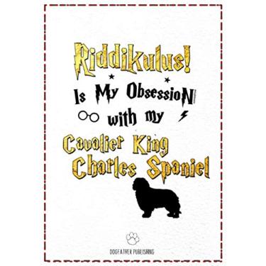 Imagem de Riddikulus! Is my obsession with My Cavalier King Charles Spaniel: 120 Page Cavalier King Charles Spaniel Notebook ~ Journal (7x10)