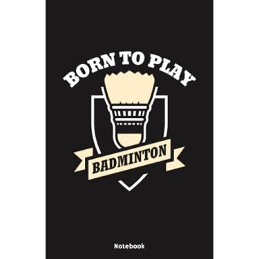 Imagem de Born to play Badminton Notebook: Notebook 5,5x8,5" Medium Ruled Paper Journal or Notebook | Small Paperback Novelty Notebook to Write in | Gift Idea for Badminton Players and Shuttlecock Players