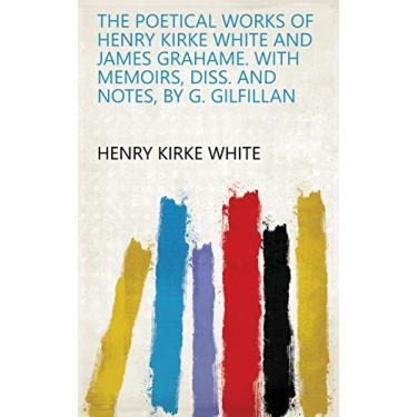 Imagem de The poetical works of Henry Kirke White and James Grahame. With memoirs, diss. and notes, by G. Gilfillan (English Edition)