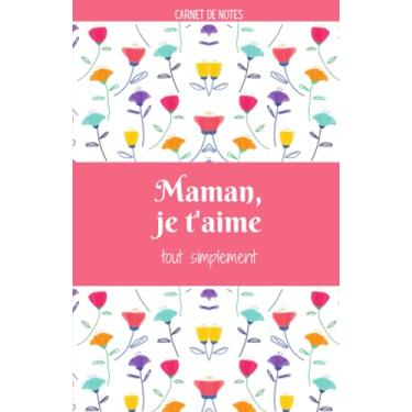Imagem de Carnet de notes : "Maman je t'aime. Tout simplement.": 100 pages blanches avec lignes. Idée de cadeau à offrir pour la fête des mères ou un anniversaire.