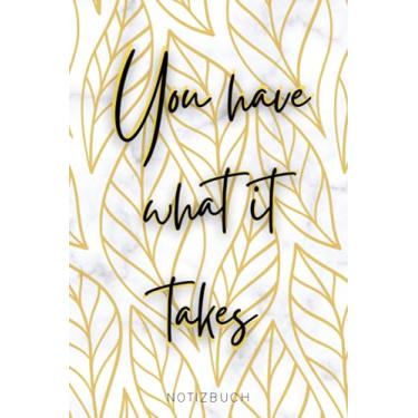 Imagem de You have what it takes - Notebook -: Notizbuch | Skizzenbuch | Bullet Journal | Tagebuch | Diary | Notizheft | Planner | Schulheft
