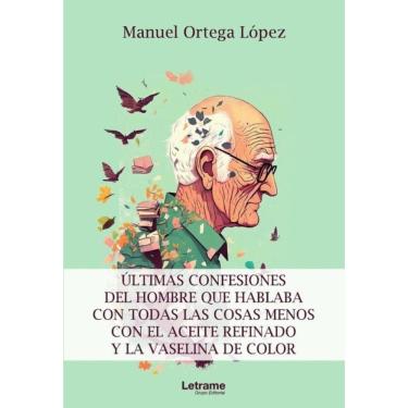 Imagem de Últimas confesiones del hombre que hablaba con todas las cosas menos con el aceite refinado y la vas