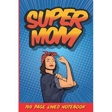 Imagem de Super Mom 100 Page Lined Notebook: A notebook for Super Moms! This 100 page lined notebook / notepad would be a perfect gift for any mother