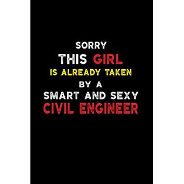 Imagem de Sorry This Girl is Already Taken by a Smart and Sexy Civil Engineer: Lined Notebook for Civil Engineer Gifts (Funny Office Journals)