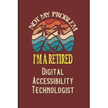 Imagem de Not My Problem I'm a Retired Digital Accessibility Technologist: College Ruled Paper with Mate Cover ( 6x9 Inches > 120 Pages)