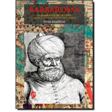 Imagem de Barbarossa, o Almirante do Sultão - Pirata e o Construtor de Um Impéri