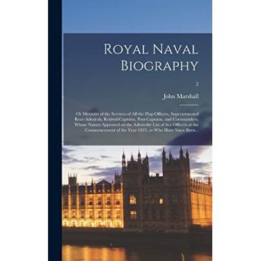 Imagem de Royal Naval Biography: or Memoirs of the Services of All the Flag-officers, Superannuated Rear-admirals, Retired-captains, Post-captains, and ... at the Commencement of the Year 1823, ...; 2