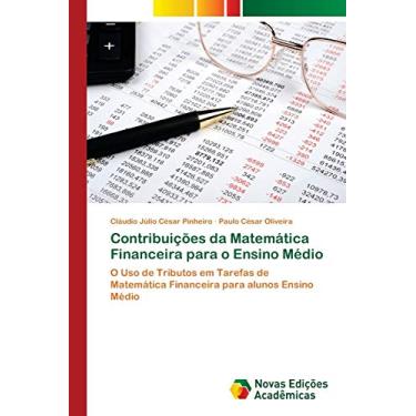 Imagem de Contribuições da Matemática Financeira para o Ensino Médio: O Uso de Tributos em Tarefas de Matemática Financeira para alunos Ensino Médio