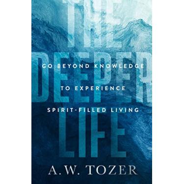 Imagem de The Deeper Life: Go Beyond Knowledge to Experience Spirit-Filled Living