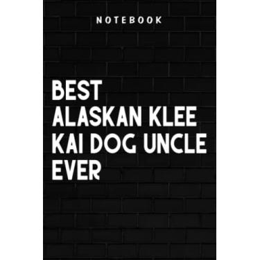 Imagem de Alaskan Klee Kai Dog Uncle - Best Alaskan Klee Kai Dog Uncle Ever Good: Goal, Business,Daily Notepad for Men & Women Lined Paper, Work List, Planning, Gym