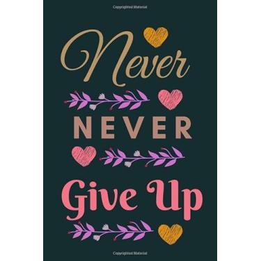 Imagem de Never Never Give Up :Lined Notebook and Journal With Quote: Gifts for Daughters, Son, Students, Coworker, kids, women, teenagers, friends, ... wife, sister, niece, grandson, granddaughter