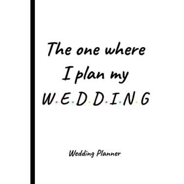 Imagem de The One Where I Plan My Wedding - Wedding Planner 2021: Planner de Casamento, Adulto, Anual e Mensal