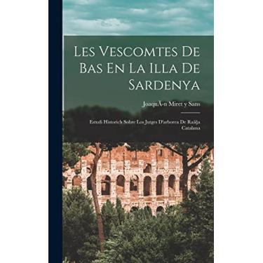 Imagem de Les Vescomtes De Bas En La Illa De Sardenya: Estudi Historich Sobre Los Jutges D'arborea De Raã§a Catalana