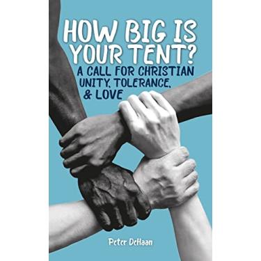 Imagem de How Big is Your Tent?: A Call for Christian Unity, Tolerance, and Love (English Edition)