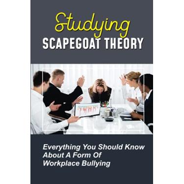 Imagem de Studying Scapegoat Theory: Everything You Should Know About A Form Of Workplace Bullying: What Is The Dynamics Of Scapegoat Theory