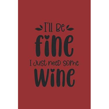 Imagem de I'll Be Fine I Just Need Wine: Dot Grid Wine Drinker Journal for Notes, Thoughts, Ideas, Reminders, Lists to do, Planning (6x9 inches) Pointed DIN A3 Funny Alcohol Party Saying Notebook