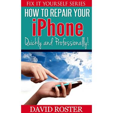 Imagem de How To Repair Your iPhone - Quickly and Professionally! (Fix It Yourself Series) (English Edition)