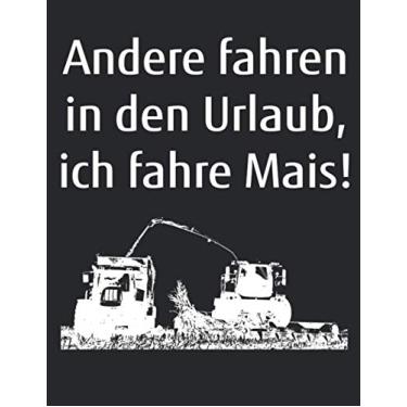 Imagem de Andere fahren in den Urlaub, ich fahre Mais!: blanko Notizbuch A4 mit einem Häcksler für einen Landwirt in der Landwirtschaft (Edição Alemã)