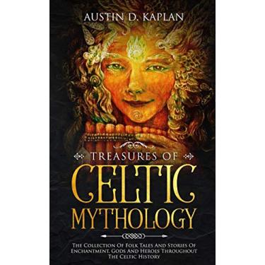 Imagem de Treasures Of Celtic Mythology: The Collection Of Folk Tales And Stories Of Enchantment, Gods And Heroes Throughout The Celtic History