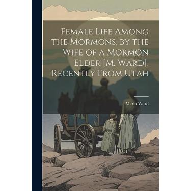 Imagem de Female Life Among the Mormons, by the Wife of a Mormon Elder [M. Ward], Recently From Utah