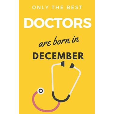 Imagem de only de best doctors born in december: notebook Doctor Birthday Gift, Medical Doctor gift idea, Birthday Gift for Medical Student, Thank You gift for doctor, Notebook for Man and Woman